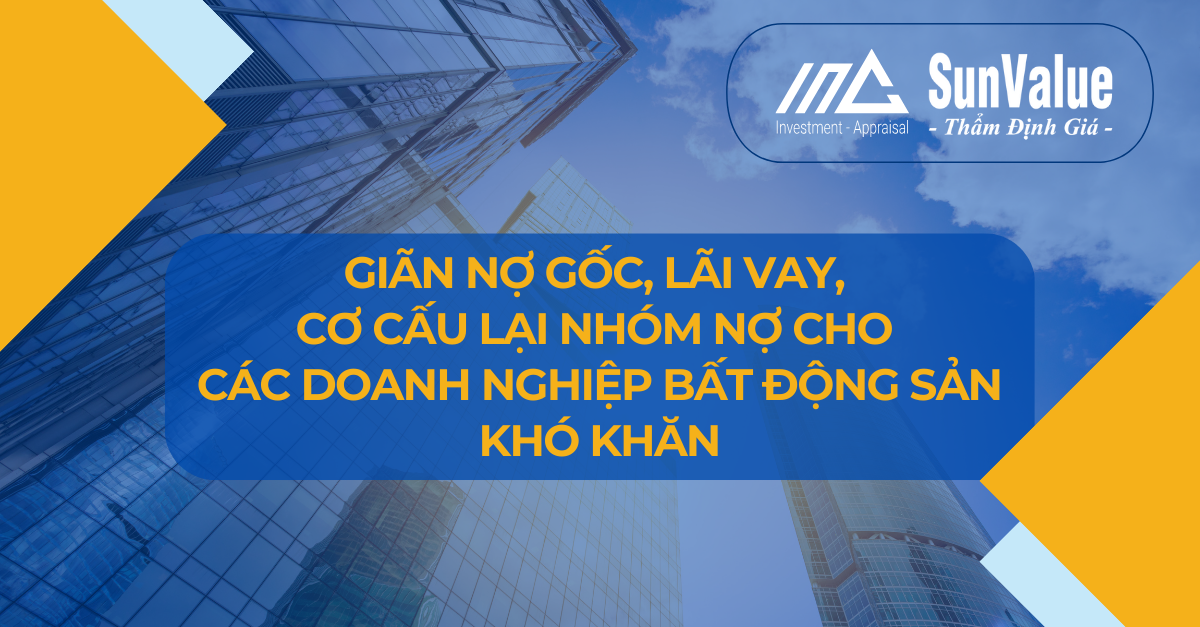 GIÃN NỢ GỐC, LÃI VAY, CƠ CẤU LẠI NHÓM NỢ CHO CÁC DOANH NGHIỆP BẤT ĐỘNG SẢN KHÓ KHĂN