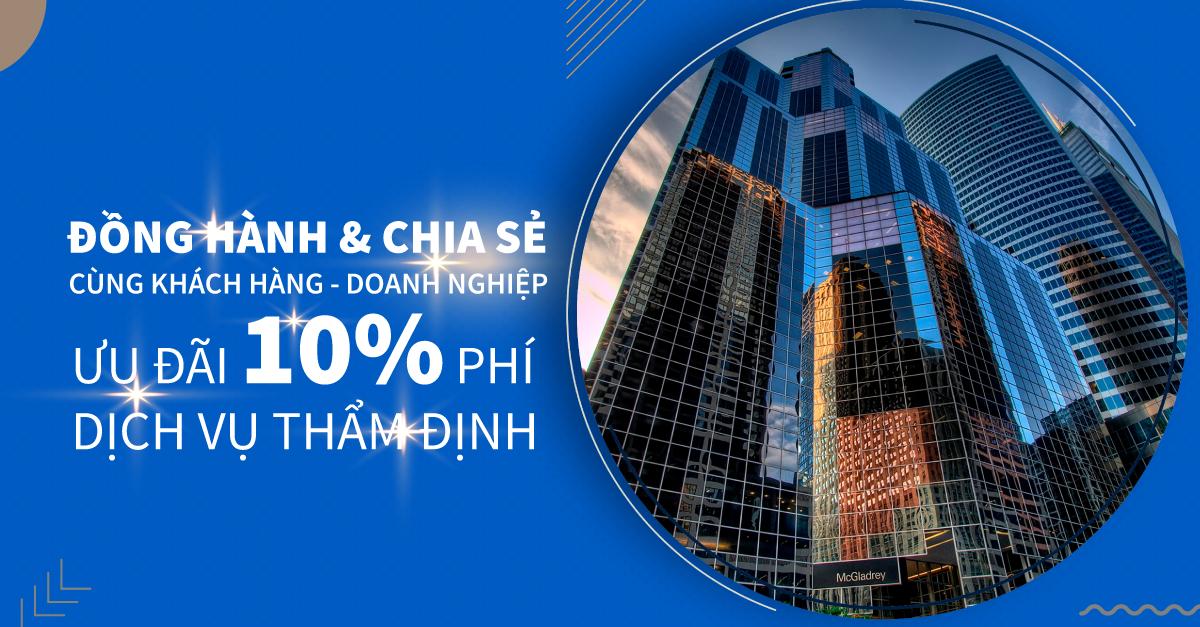 ĐỒNG HÀNH & CHIA SẺ GIẢM 10% PHÍ THẨM ĐỊNH HỖ TRỢ KHÁCH HÀNG, DOANH NGHIỆP VƯỢT QUA COVID-19