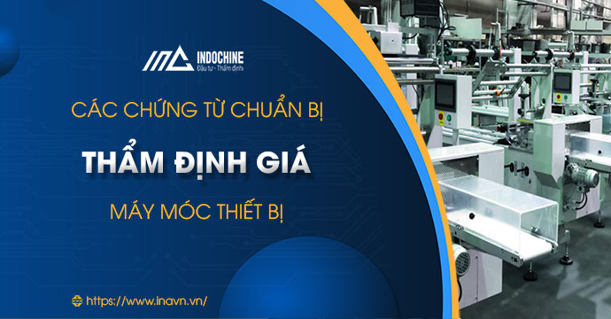 CÁC CHỨNG TỪ CHUẨN BỊ CHO THẨM ĐỊNH GIÁ MÁY MÓC THIẾT BỊ