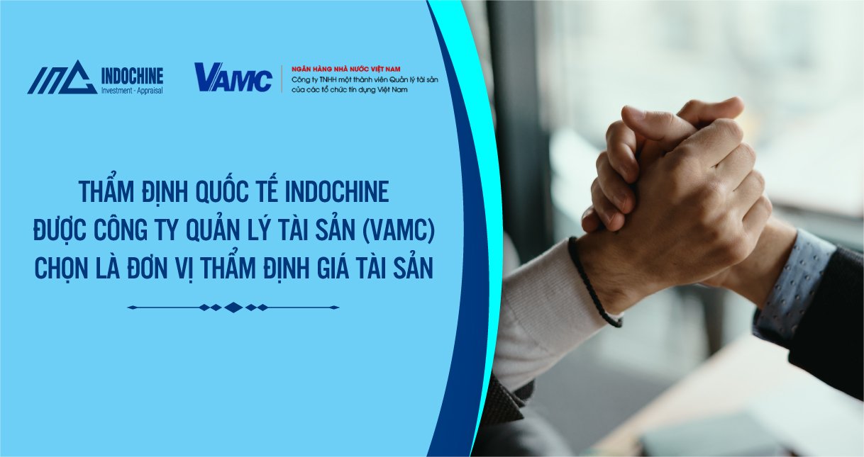 THẨM ĐỊNH QUỐC TẾ INDOCHINE ĐƯỢC CÔNG TY QUẢN LÝ TÀI SẢN (VAMC) CHỌN LÀ ĐƠN VỊ THẨM ĐỊNH GIÁ TÀI SẢN 