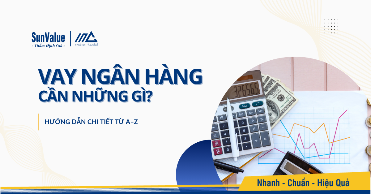VAY NGÂN HÀNG CẦN NHỮNG GÌ? HƯỚNG DẪN CHI TIẾT TỪ A–Z