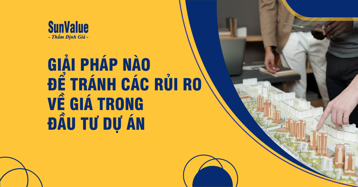 GIẢI PHÁP NÀO ĐỂ TRÁNH CÁC RỦI RO VỀ GIÁ TRONG ĐẦU TƯ DỰ ÁN?