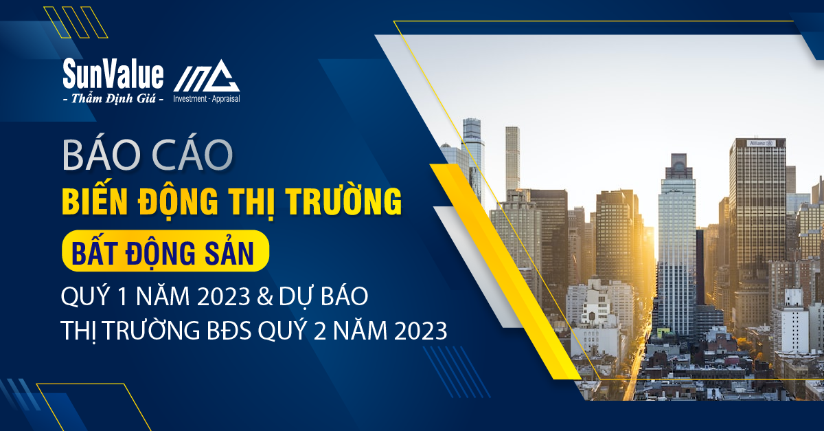 BÁO CÁO BIẾN ĐỘNG THỊ TRƯỜNG BĐS QUÝ 1 NĂM 2023 & DỰ BÁO THỊ TRƯỜNG BĐS QUÝ 2 NĂM 2023