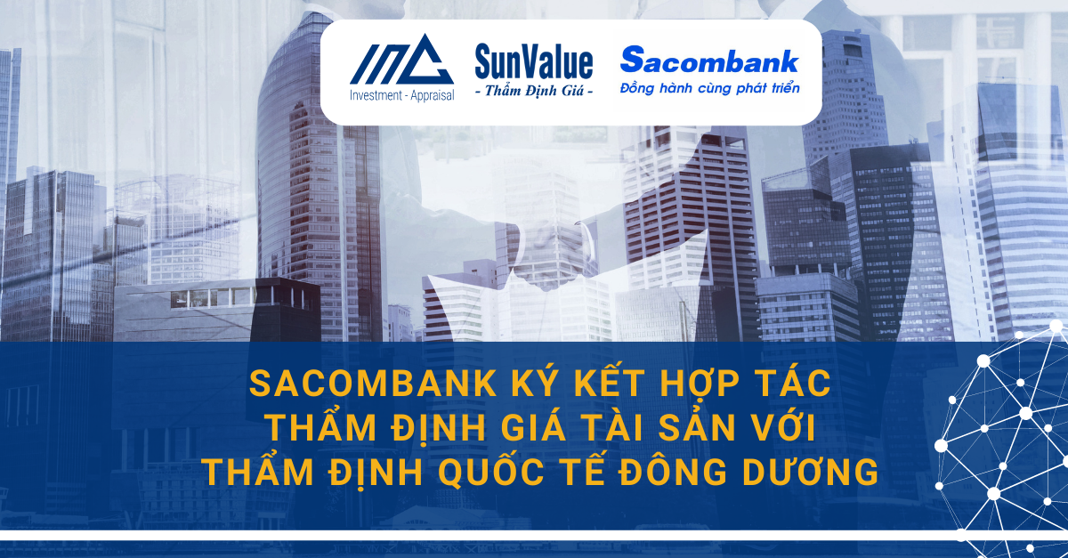 SACOMBANK KÝ KẾT HỢP TÁC THẨM ĐỊNH GIÁ TÀI SẢN VỚI THẨM ĐỊNH QUỐC TẾ ĐÔNG DƯƠNG