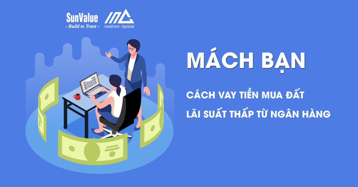 MÁCH BẠN CÁCH VAY TIỀN MUA ĐẤT LÃI SUẤT THẤP TỪ NGÂN HÀNG