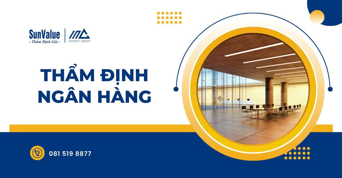 THẨM ĐỊNH NGÂN HÀNG – GIẢI PHÁP ĐẦU TƯ AN TOÀN VÀ BỀN VỮNG
