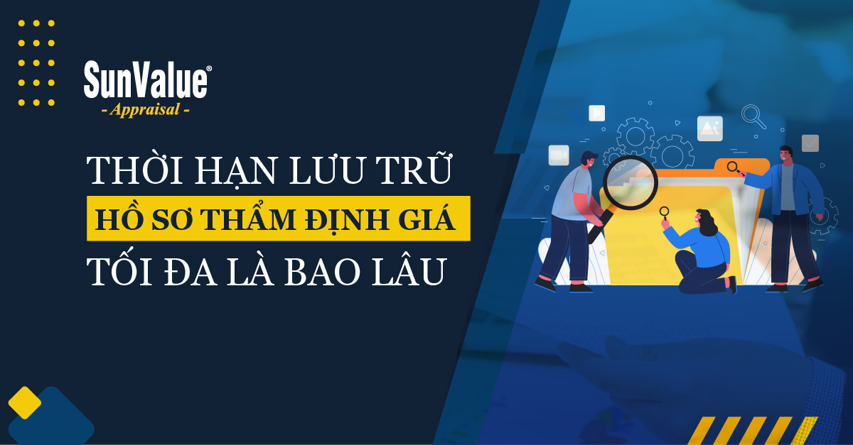 THỜI HẠN LƯU TRỮ HỒ SƠ THẨM ĐỊNH GIÁ TỐI ĐA LÀ BAO LÂU?