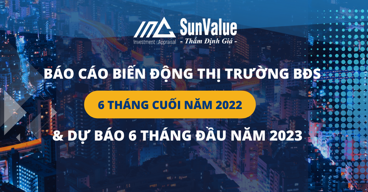 BIẾN ĐỘNG THỊ TRƯỜNG BẤT ĐỘNG SẢN 6 THÁNG CUỐI NĂM 2022 VÀ DỰ BÁO 6 THÁNG ĐẦU NĂM 2023