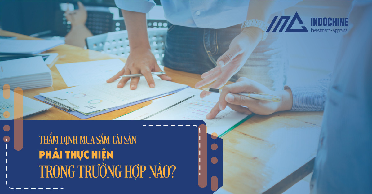 THẨM ĐỊNH MUA SẮM TÀI SẢN PHẢI THỰC HIỆN TRONG TRƯỜNG HỢP NÀO?