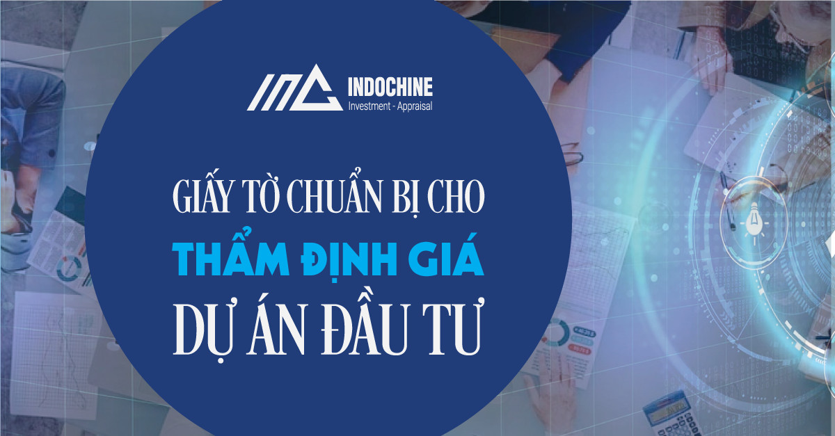 GIẤY TỜ CHUẨN BỊ CHO THẨM ĐỊNH GIÁ DỰ ÁN ĐẦU TƯ