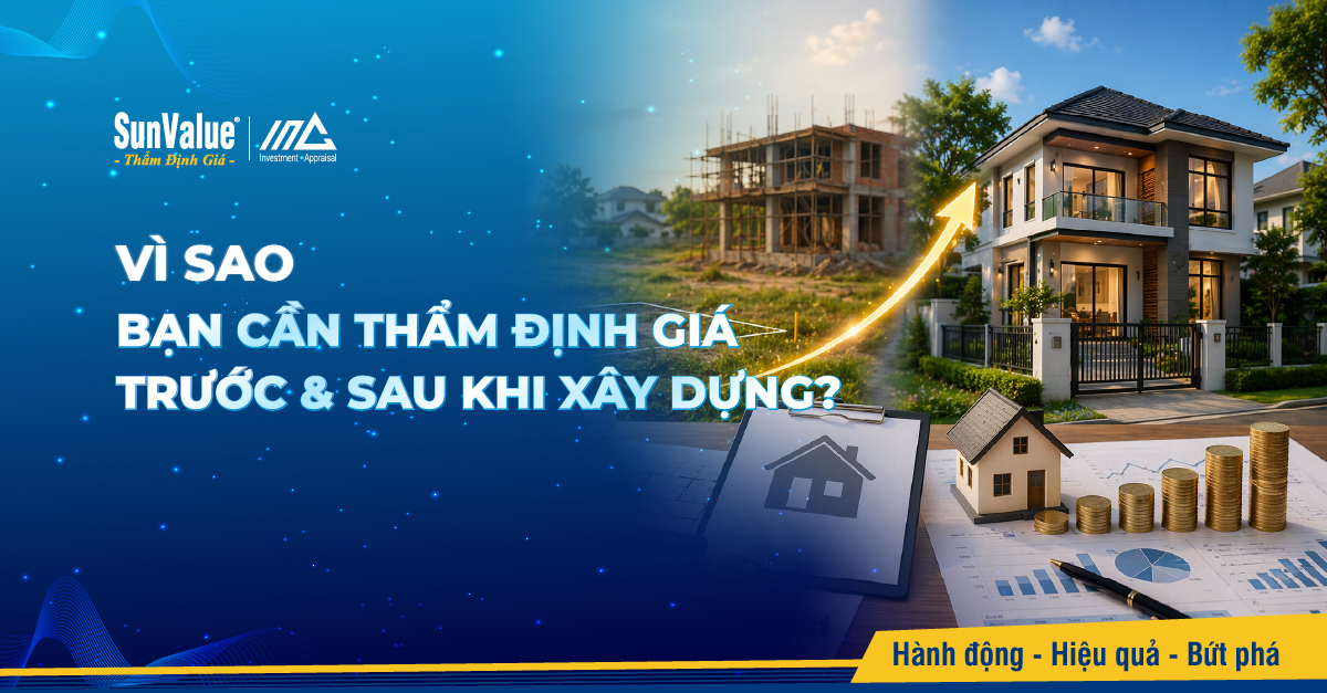 Vì sao bạn cần thẩm định giá trước & sau khi xây dựng?
